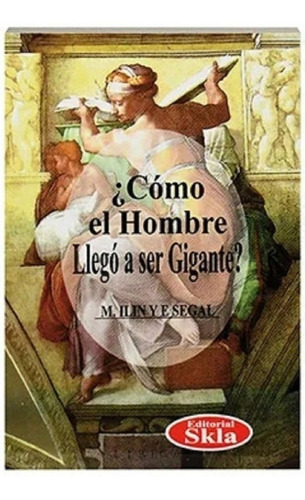 Como El Hombre Llego A Ser Gigante, De M. Ilin Y E. Segal., Vol. Na. Editorial Skla, Tapa Blanda En Español, 0