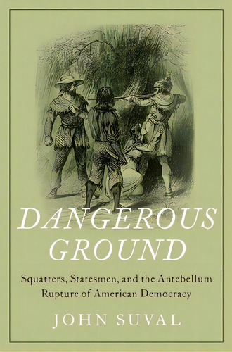 Dangerous Ground: Squatters, Statesmen, And The Antebellum Rupture Of American Democracy, De Suval, John. Editorial Oxford Univ Pr, Tapa Dura En Inglés