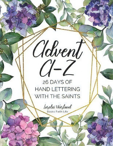 Advent A-z : 26 Days Of Hand Lettering With The Saints, De Lorelei Worland. Editorial Books Faith Life, Tapa Blanda En Inglés