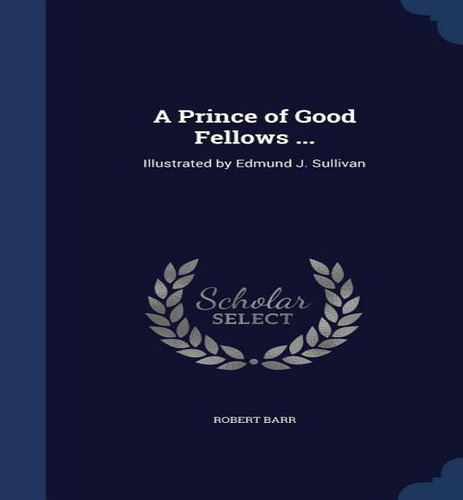 A Prince Of Good Fellows ..., De Robert Barr. Editorial Sagwan Press, Tapa Dura En Inglés