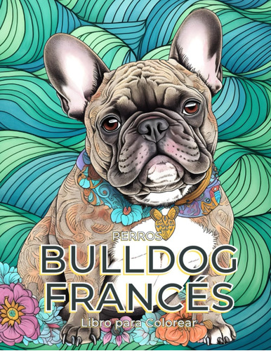 Libro: Perros Bulldog Francés - Libro Para Colorear: Dibujos