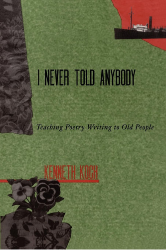 Libro: I Never Told Anybody: Teaching Poetry Writing To Old