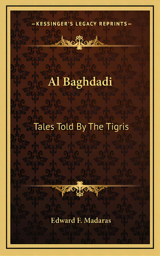 Al Baghdadi: Tales Told By The Tigris, De Madaras, Edward F.. Editorial Kessinger Pub Llc, Tapa Dura En Inglés