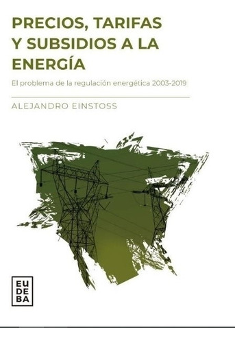 Precios, Tarifas Y Subsidios A La Energia - Alejandro Einstoss, de Einstoss, Alejandro. Editorial EUDEBA, tapa tapa blanda en español, 2020