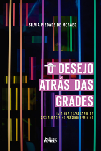 O desejo atrás das grades: Um olhar queer sobre as sexualidades no presídio feminino, de Moraes, Silvia Piedade. Editora Devires Eireli, capa mole em português, 2020