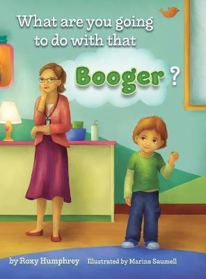 What Are You Going To Do With That Booger? - Roxy (hardback)