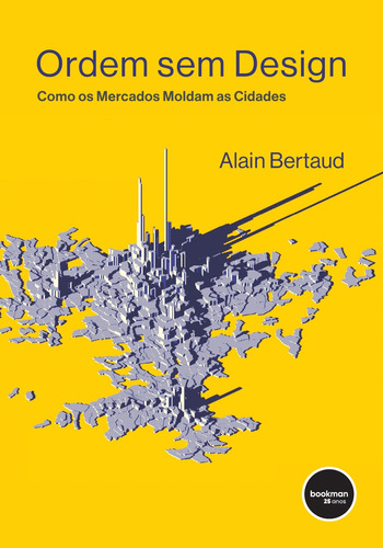 Ordem Sem Design: Como os Mercados Moldam as Cidades, de Alain Bertaud. Editorial Bookman, edición 1 en português, 2022