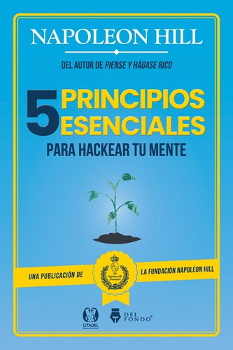 5 Principios Esenciales Para Hackear Tu Mente: Del Autor De Piense Y Hágase Rico , De Napoleon Hill., Vol. 1. Editorial Del Fondo Editorial, Tapa Blanda, Edición 2025 En Español, 2025