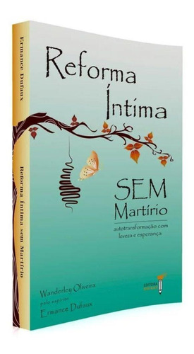 Reforma Íntima sem Martírio: Não Aplica, de Ditado por: Ermance Dufaux / Médium: Wanderley Soares de Oliveira. Série Não aplica, vol. Não Aplica. Editora DUFAUX, edição não aplica em português, 2016