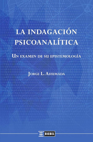 La indagación psicoanalítica, de Jorge L. Ahumada. Editorial biebel, tapa blanda en español, 2023