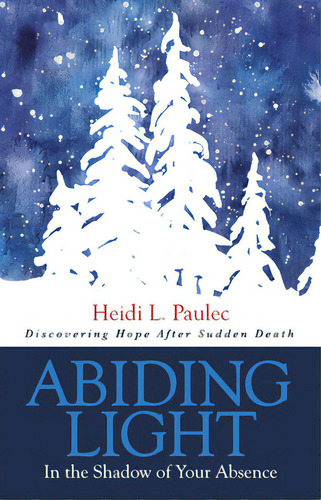 Abiding Light: In The Shadow Of Your Absence, De Paulec, Heidi L.. Editorial Morgan James Faith, Tapa Blanda En Inglés