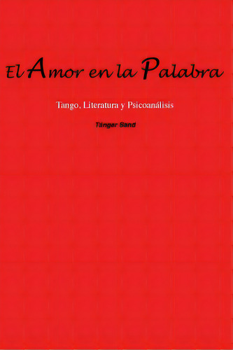 El Amor En La Palabra: Tango, Literatura Y Psicoanãâ¡lisis, De Sand, Tanger. Editorial Createspace, Tapa Blanda En Español