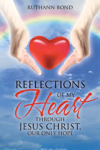 Reflections Of My Heart Through Jesus Christ, Our Only Hope, De Bond, Ruthann. Editorial Christian Faith Pub Inc, Tapa Blanda En Inglés