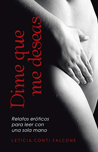 Dime Que Me Deseas: Relatos Eroticos Para Leer Con Una Sola