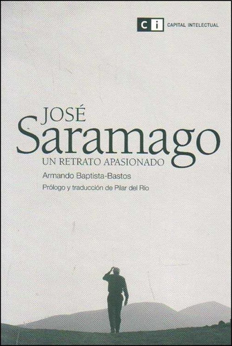 Jose Saramago. Un Retrato Apasionado, de Baptista-Bastos, Armando. Editorial Capital Intelectual en español
