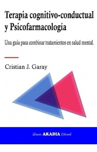 Terapia Cognitivo-conductual Y Psicofarmacología, De Cristian J. Garay. Editorial Akadia En Español