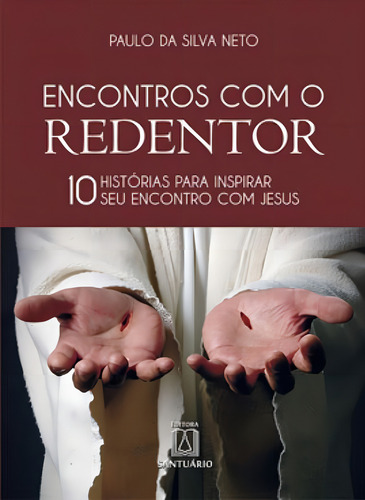 Encontros Com O Redentor: 10 Histórias Para Inspirar Seu Encontro Com Jesus, De Silva Neto, Paulo Da. Editorial Santuario, Tapa Mole, Edición 1ª Edição - 2019 En Português