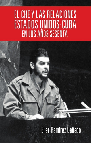 El Che Y Las Relaciones Estados Unidos-cuba - Ramírez Cañedo