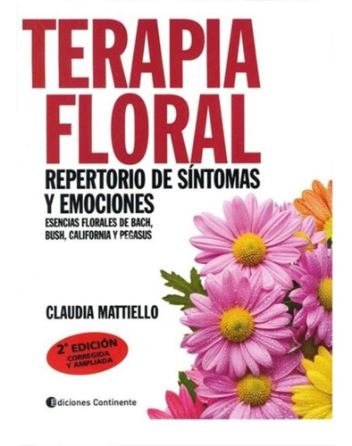 TERAPIA FLORAL . REPERTORIO DE SINTOMAS Y EMOCIONES, de MATTIELLO CLAUDIA. Editorial Continente, tapa blanda en español, 2012