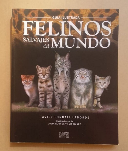 Londaiz: Guía Ilustrada De Los Felinos Salvajes Del Mundo