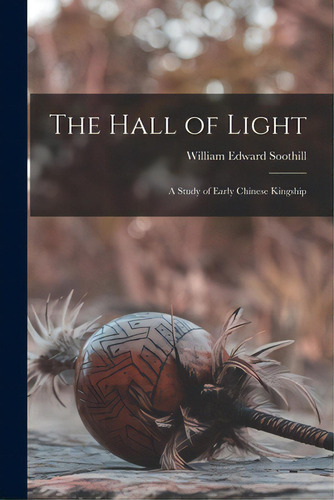 The Hall Of Light; A Study Of Early Chinese Kingship, De Soothill, William Edward 1861-1935. Editorial Hassell Street Pr, Tapa Blanda En Inglés
