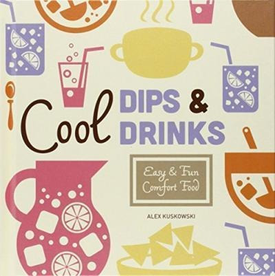 Cool Dips & Drinks: - Alex Kuskowski (hardback)