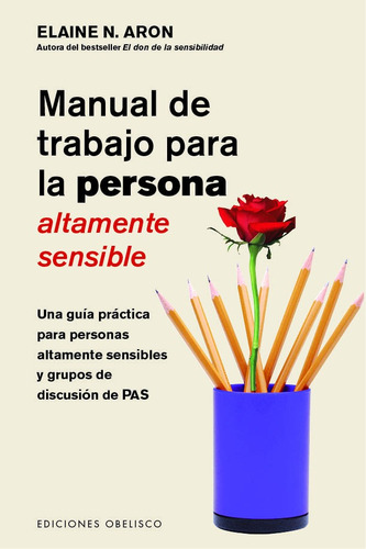 Manual de trabajo para la persona altamente sensible: Una guía práctica para personas altamente sensibles y grupos de discusión de PAS, de Aron, Elaine. Editorial Ediciones Obelisco, tapa blanda en español, 2019