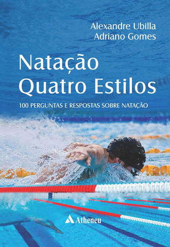 Natação Quatro Estilos - 100 Perguntas e Respostas sobre Natação, de Ubilla, Alexandre. Editora Atheneu Ltda, capa mole em português, 2019