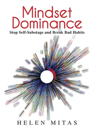 Mindset Dominance: Stop Self-sabotage And Break Bad Habits (