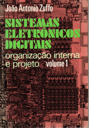 Livro Sistemas Eletrônicos Digitais: Organização Interna E Projeto, Volume 1, João Antonio Zuffo
