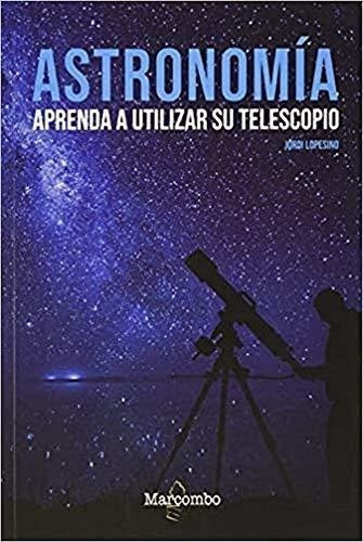 Astronomía. Aprenda A Utilizar Su Telescopio, De Lopesino Corral, Jordi. Editorial Marcombo, Tapa Blanda En Español