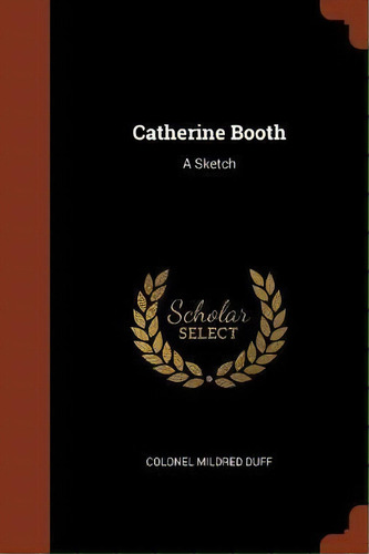 Catherine Booth : A Sketch, De Colonel Mildred Duff. Editorial Pinnacle Press, Tapa Blanda En Inglés