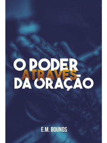 O Poder Através Da Oração | E. M. Bounds | Batista Regular