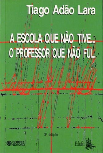 Escola que não tive... o professor que não fui..., de Lara, Tiago Adão. Cortez Editora e Livraria LTDA, capa mole em português, 2003