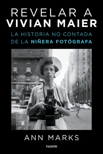REVELAR A VIVIAN MAIER: LA HISTORIA NO CONTADA DE LA NIÑERA FOTOGRAFA, de Ann Marks. Editorial PAIDÓS en español