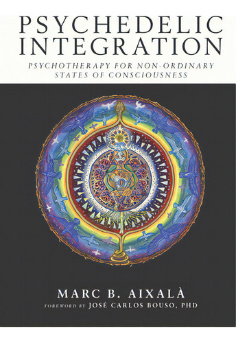 Psychedelic Integration: Psychotherapy For Non-ordinary States Of Consciousness, De Aixalà, Marc. Editorial Synergetic Pr, Tapa Blanda En Inglés
