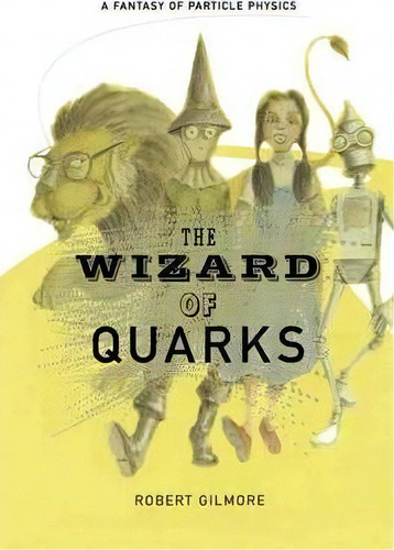 The Wizard Of Quarks : A Fantasy Of Particle Physics, De Robert Gilmore. Editorial Springer-verlag New York Inc., Tapa Dura En Inglés