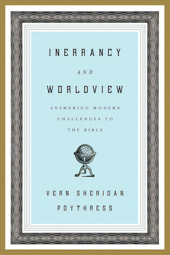Inerrancy And Worldview: Answering Modern Challenges To The Bible, De Poythress, Vern S.. Editorial Crossway Books, Tapa Blanda En Inglés