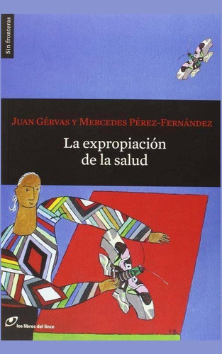 La expropiación de la salud, de Gérvas, Juan. Editorial Lince, tapa blanda en español, 2016