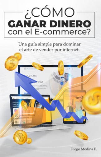 ¿cómo Ganar Dinero Con El E-commerce?: Una Guía Simple Para 