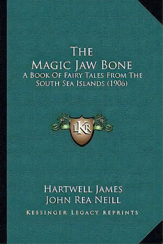 The Magic Jaw Bone : A Book Of Fairy Tales From The South Sea Islands (1906), De John Rea Neill. Editorial Kessinger Publishing, Tapa Blanda En Inglés