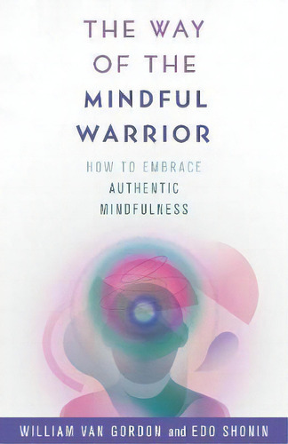 The Way Of The Mindful Warrior : Embrace Authentic Mindfulness For Wellbeing, Wisdom, And Awareness, De William Van Gordon. Editorial Rowman & Littlefield, Tapa Dura En Inglés