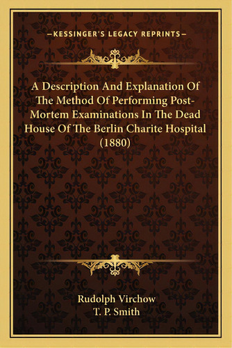 A Description And Explanation Of The Method Of Performing Post-mortem Examinations In The Dead Ho..., De Virchow, Rudolf Ludwig Karl. Editorial Kessinger Pub Llc, Tapa Blanda En Inglés