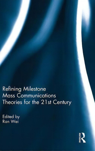 Refining Milestone Mass Communications Theories For The 21st Century, De Ran Wei. Editorial Taylor Francis Ltd, Tapa Dura En Inglés