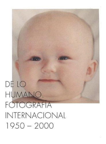 Libro - De Lo Humano Fotografia Internacional 1950  2000, D