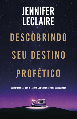 Descobrindo Seu Destino Profético: Como Trabalhar Com O Espírito Santo Para Cumprir Seu Chamado, De Leclaire, Jennifer. Editorial Renova, Capa Mole Em Português, 2021