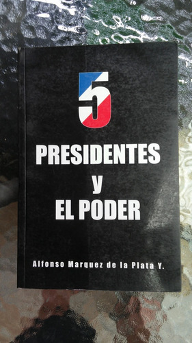 5 Presidentes Y El Poder / Alfonso Márquez De La Plata