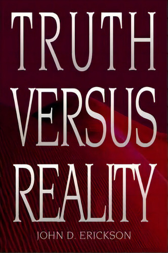 Truth Versus Reality, De John D Erickson. Editorial Iuniverse, Tapa Blanda En Inglés