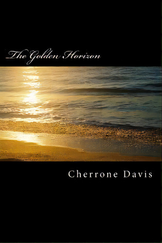 The Golden Horizon, De Cherrone Marie Davis. Editorial Createspace Independent Publishing Platform, Tapa Blanda En Inglés