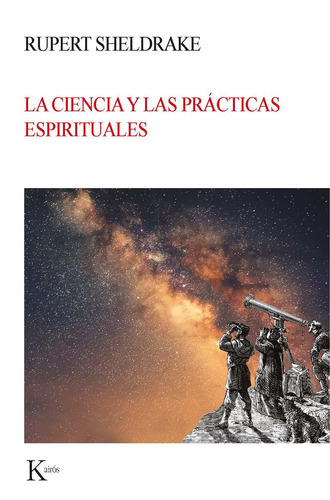 LA CIENCIA Y LAS PRACTICAS ESPIRITUALES, de Rupert Sheldrake. Editorial Kairos, tapa pasta blanda, edición 1 en español, 2016